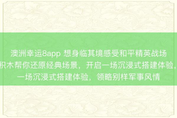 澳洲幸運8app 想身臨其境感受和平精英戰場的刺激嗎？3D木質積木幫你還原經典場景，開啟一場沉浸式搭建體驗，領略別樣軍事風情